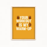 Your workout is my warmup Gym Poster