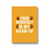 Your workout is my warmup Gym Poster