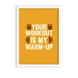Your workout is my warmup Gym Poster