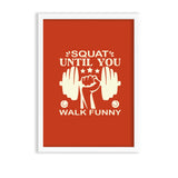Squat until you walk funny Gym Poster