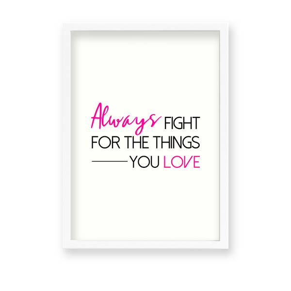 Always fight for the things you love Quote Wall Art