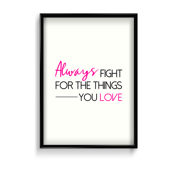 Always fight for the things you love Quote Wall Art