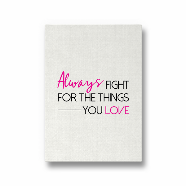 Always fight for the things you love Quote Wall Art