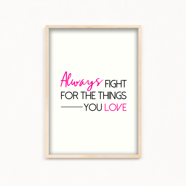 Always fight for the things you love Quote Wall Art