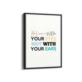 Believe with your eyes not with your ears Quote Wall Art