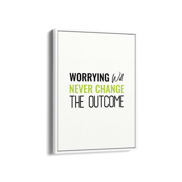 Worrying will never change the outcome Quote Wall Art