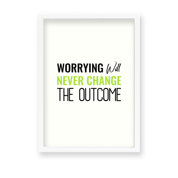 Worrying will never change the outcome Quote Wall Art
