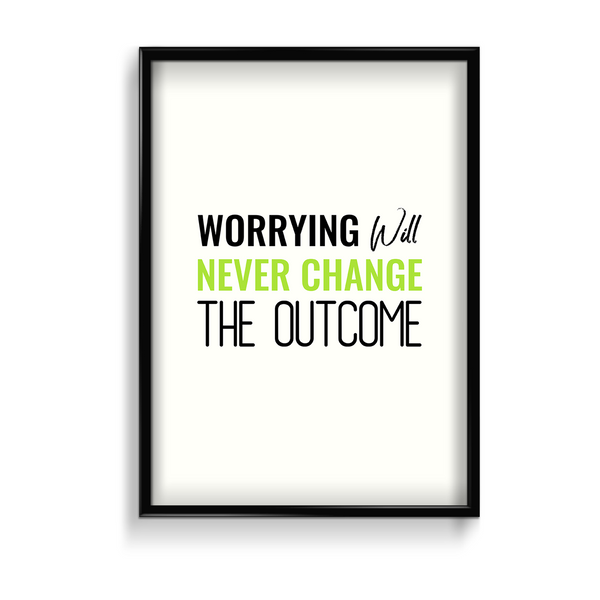Worrying will never change the outcome Quote Wall Art