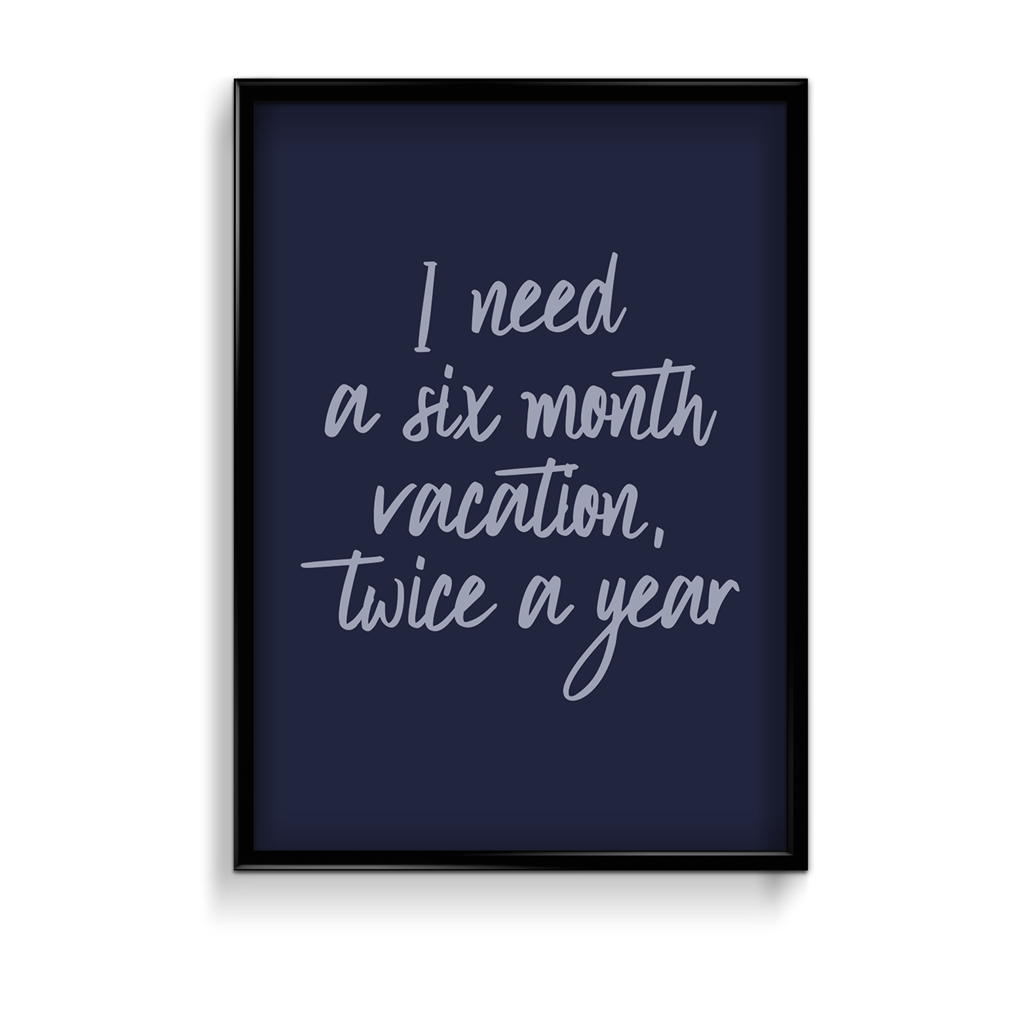 I need a six months vacation twice a year Quote Wall Art - The Mortal Soul